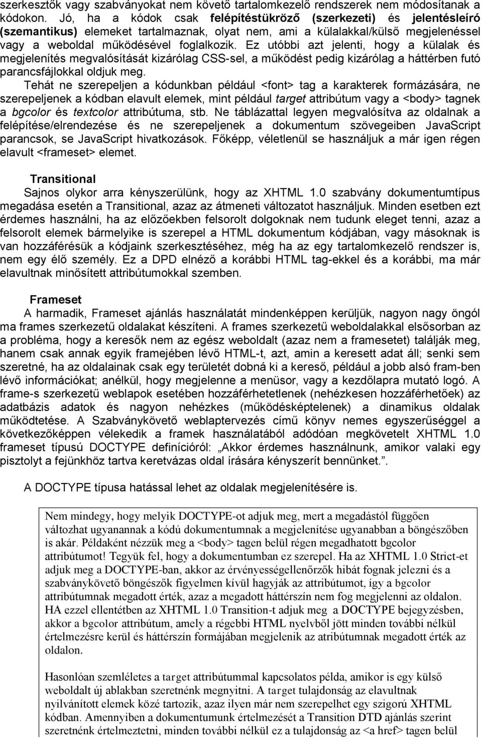 Ez utóbbi azt jelenti, hogy a külalak és megjelenítés megvalósítását kizárólag CSS-sel, a működést pedig kizárólag a háttérben futó parancsfájlokkal oldjuk meg.