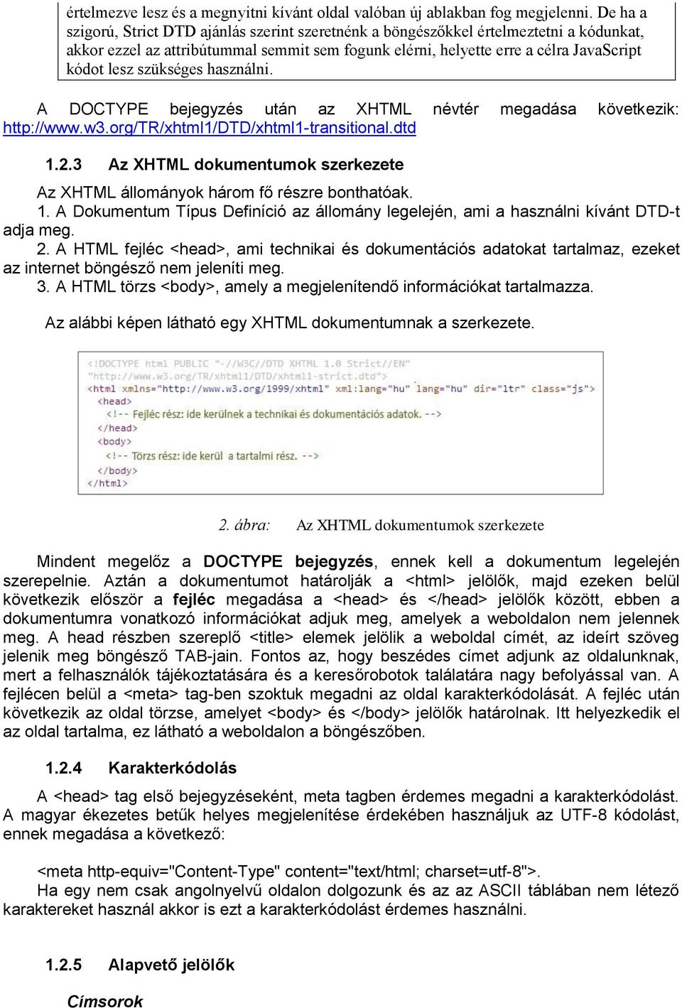 szükséges használni. A DOCTYPE bejegyzés után az XHTML névtér megadása következik: http://www.w3.org/tr/xhtml1/dtd/xhtml1-transitional.dtd 1.2.