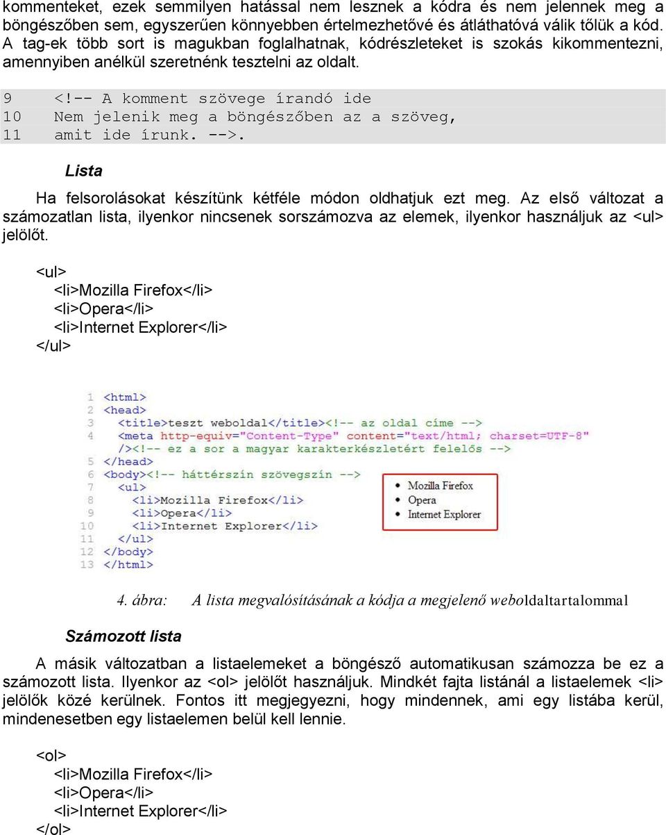 -- A komment szövege írandó ide 10 Nem jelenik meg a böngészőben az a szöveg, 11 amit ide írunk. -->. Lista Ha felsorolásokat készítünk kétféle módon oldhatjuk ezt meg.