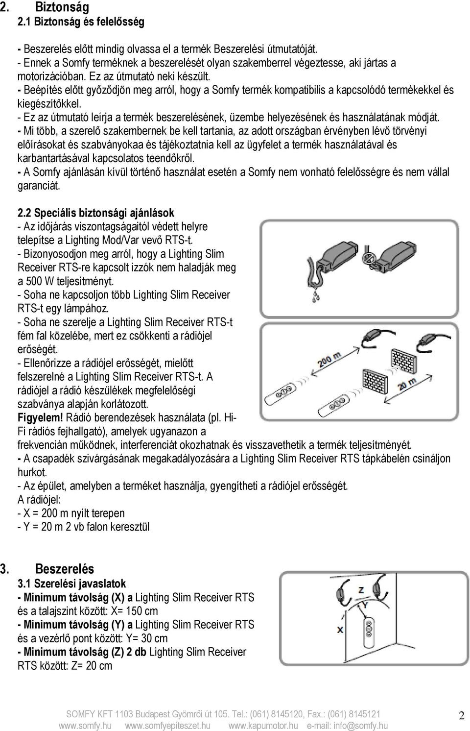 - Beépítés előtt győződjön meg arról, hogy a Somfy termék kompatibilis a kapcsolódó termékekkel és kiegészítőkkel.