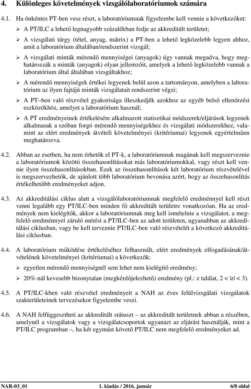 mátrix) a PT-ben a lehető legközelebb legyen ahhoz, amit a laboratórium általában/rendszerint vizsgál; A vizsgálati minták mérendő mennyiségei (anyagok) úgy vannak megadva, hogy meghatározzák a