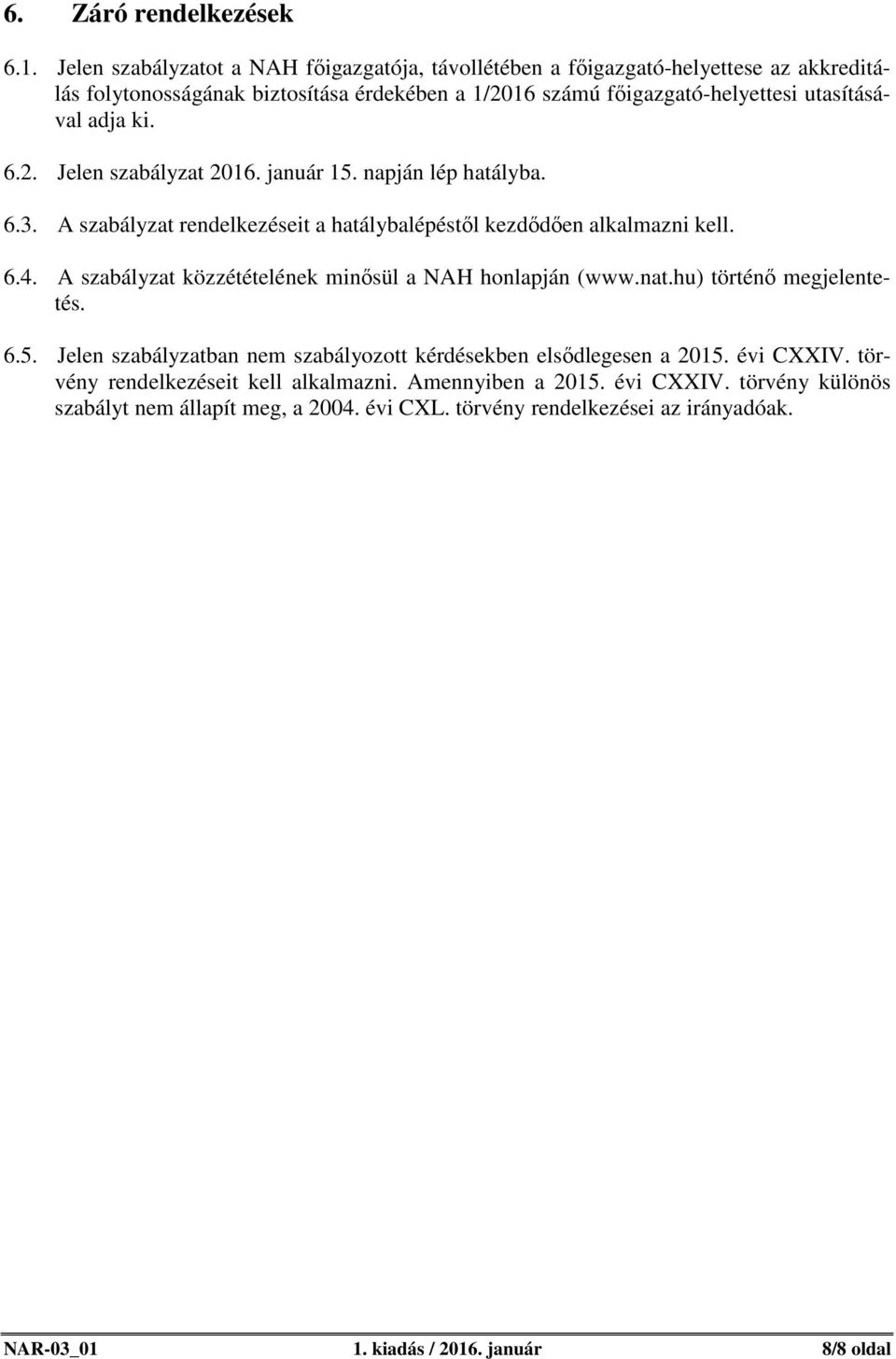 ki. 6.2. Jelen szabályzat 2016. január 15. napján lép hatályba. 6.3. A szabályzat rendelkezéseit a hatálybalépéstől kezdődően alkalmazni kell. 6.4.