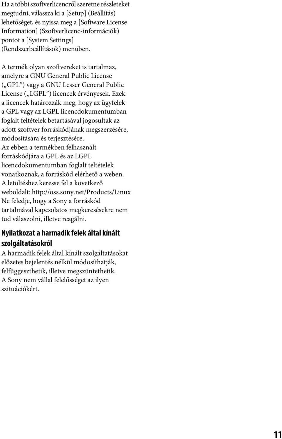 Ezek a licencek határozzák meg, hogy az ügyfelek a GPL vagy az LGPL licencdokumentumban foglalt feltételek betartásával jogosultak az adott szoftver forráskódjának megszerzésére, módosítására és