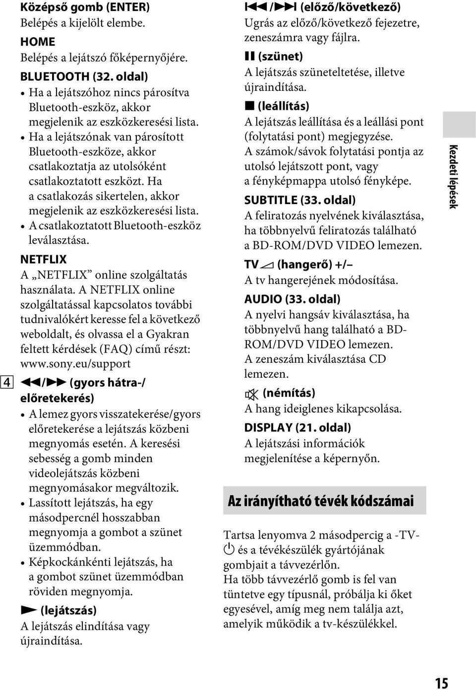 Ha a lejátszónak van párosított Bluetooth-eszköze, akkor csatlakoztatja az utolsóként csatlakoztatott eszközt. Ha a csatlakozás sikertelen, akkor megjelenik az eszközkeresési lista.