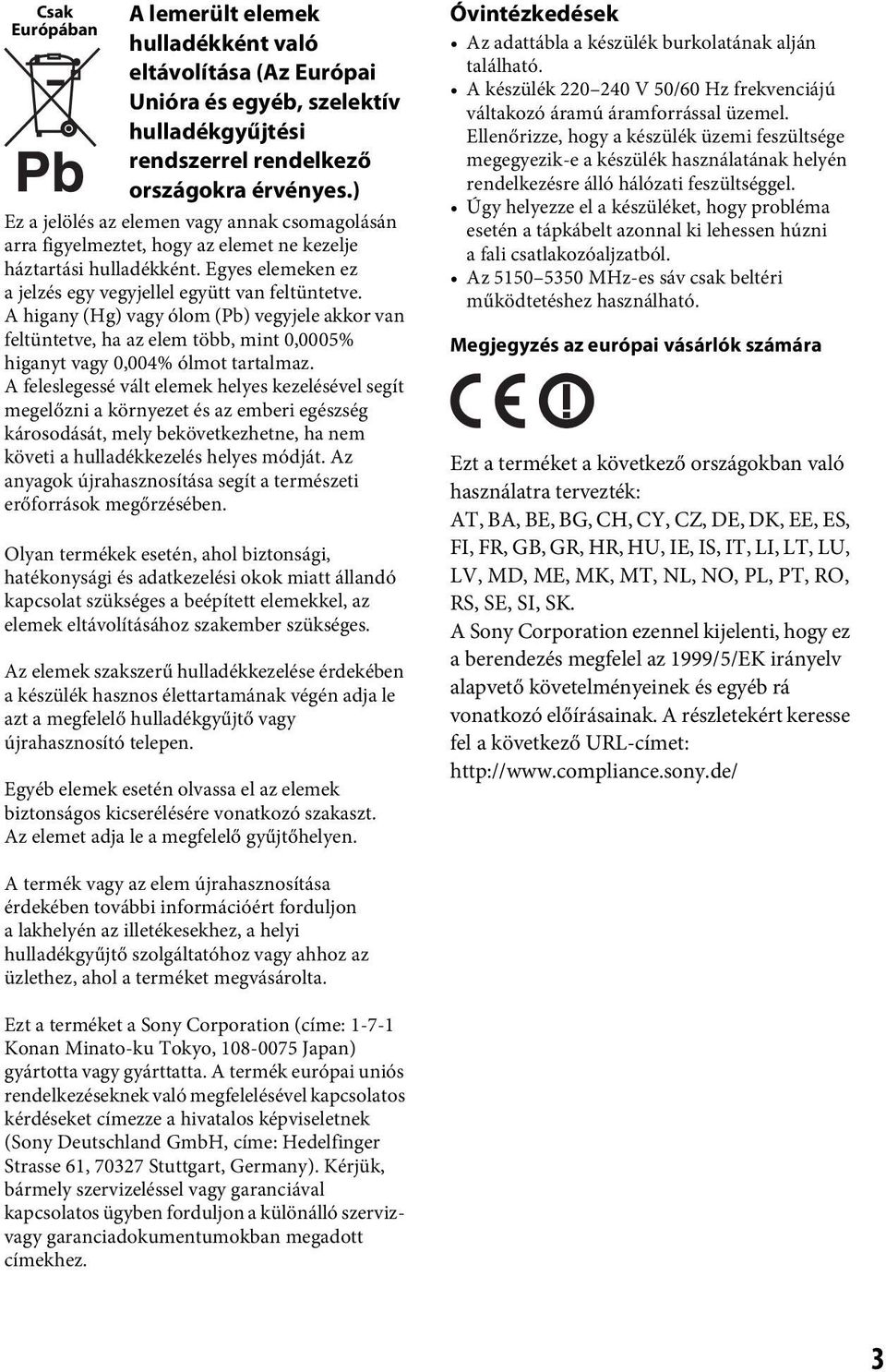 A higany (Hg) vagy ólom (Pb) vegyjele akkor van feltüntetve, ha az elem több, mint 0,0005% higanyt vagy 0,004% ólmot tartalmaz.