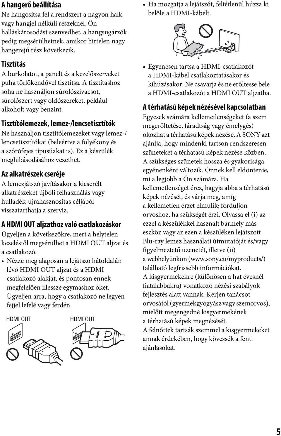 A tisztításhoz soha ne használjon súrolószivacsot, súrolószert vagy oldószereket, például alkoholt vagy benzint.