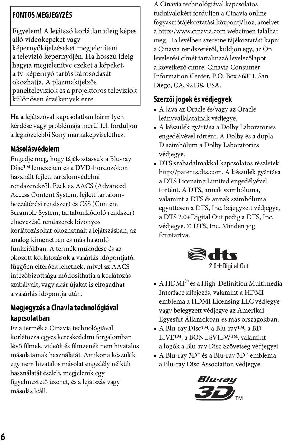 Ha a lejátszóval kapcsolatban bármilyen kérdése vagy problémája merül fel, forduljon a legközelebbi Sony márkaképviselethez.