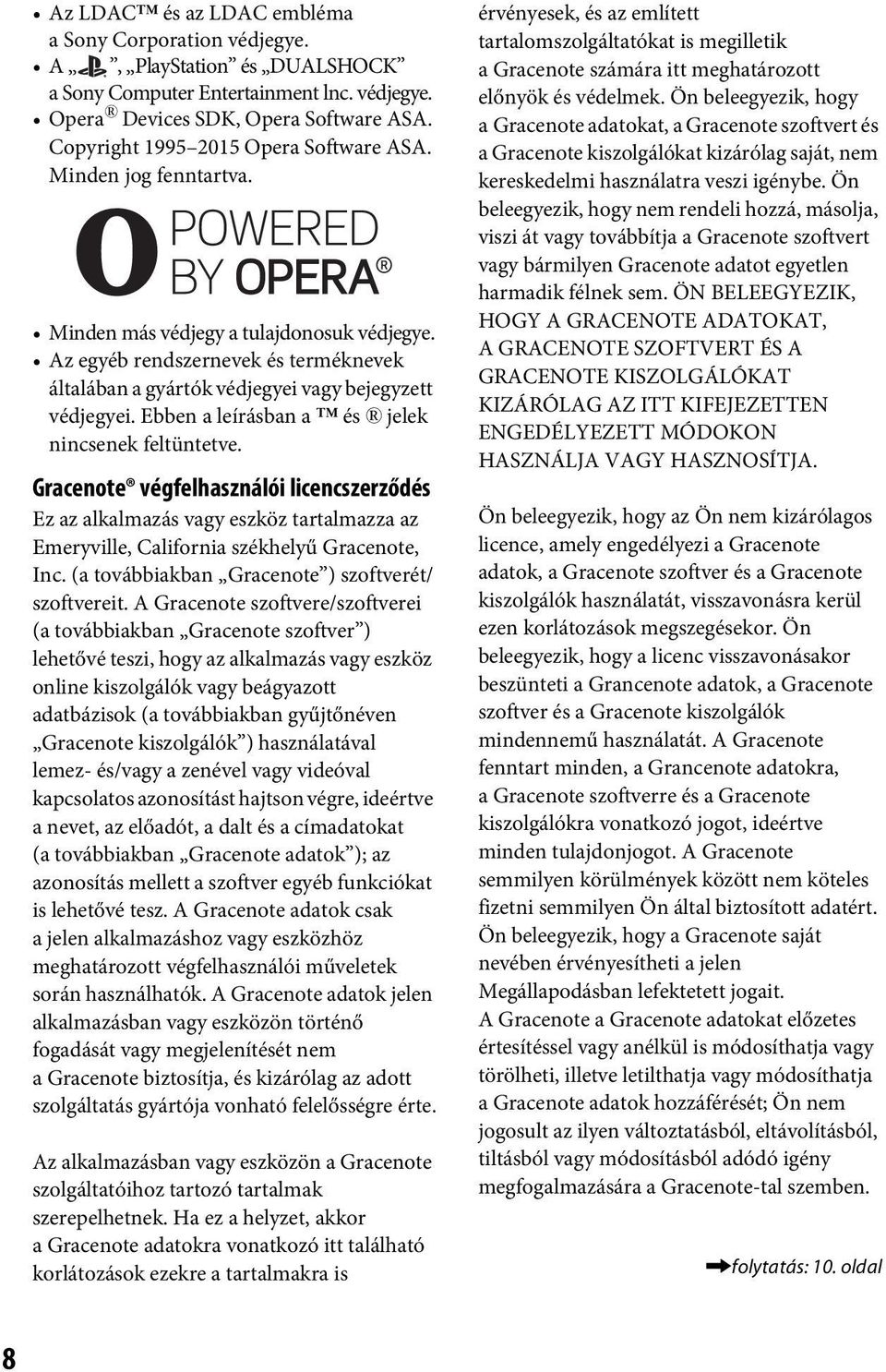 Az egyéb rendszernevek és terméknevek általában a gyártók védjegyei vagy bejegyzett védjegyei. Ebben a leírásban a és jelek nincsenek feltüntetve.
