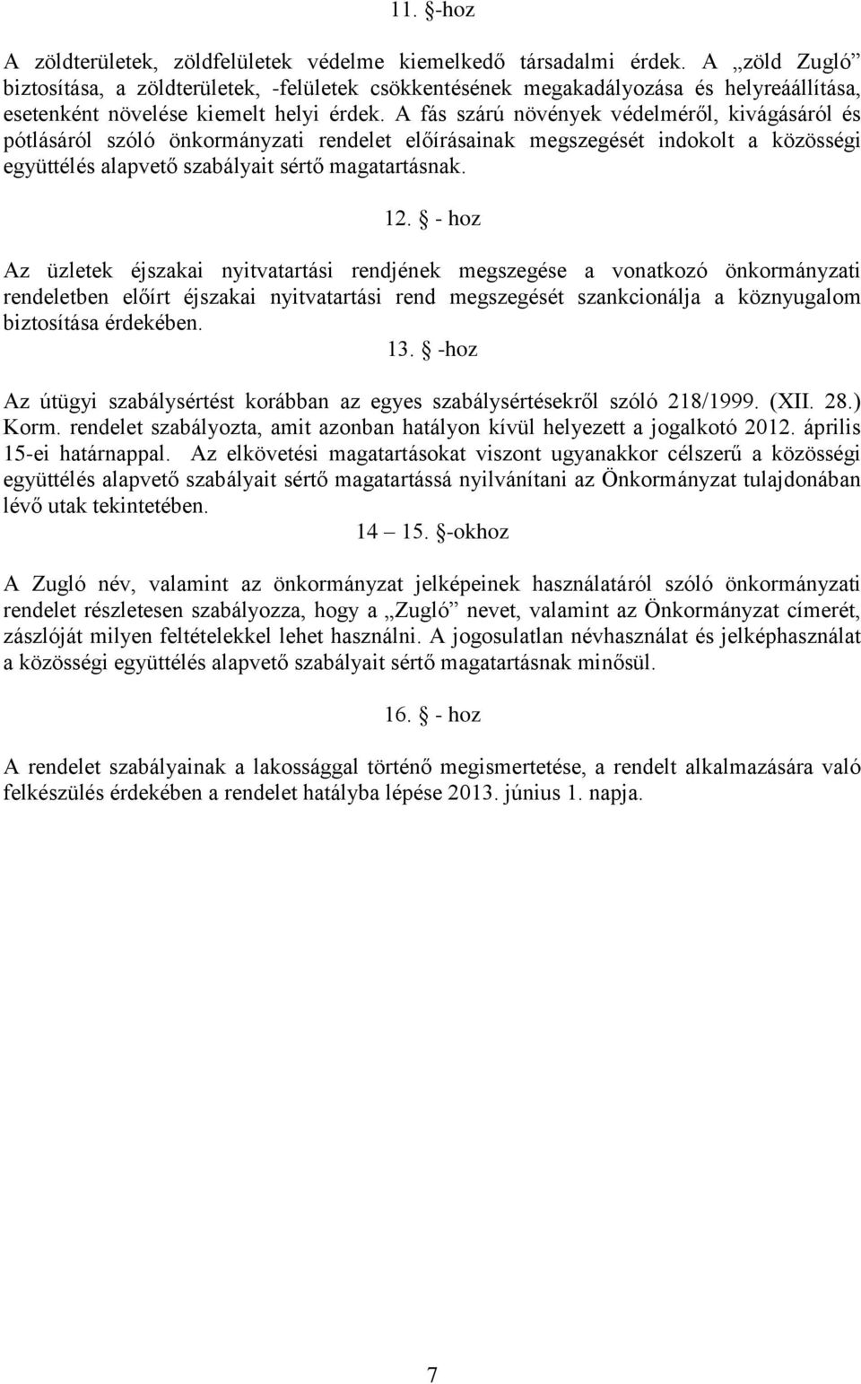 A fás szárú növények védelméről, kivágásáról és pótlásáról szóló önkormányzati rendelet előírásainak megszegését indokolt a közösségi együttélés alapvető szabályait sértő magatartásnak. 12.