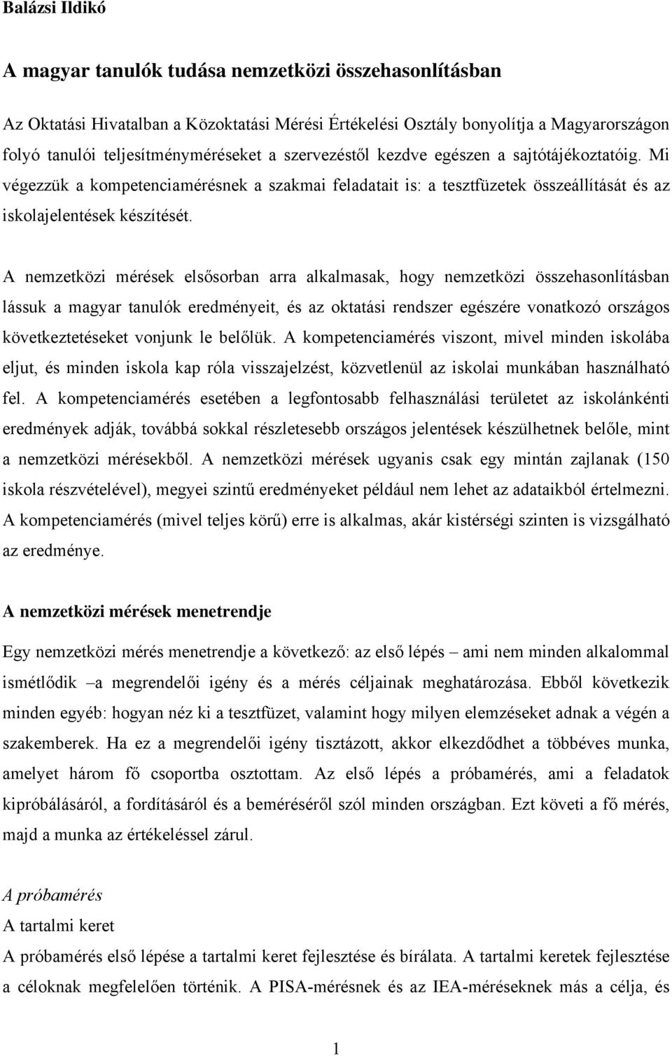A nemzetközi mérések elsősorban arra alkalmasak, hogy nemzetközi összehasonlításban lássuk a magyar tanulók eredményeit, és az oktatási rendszer egészére vonatkozó országos következtetéseket vonjunk