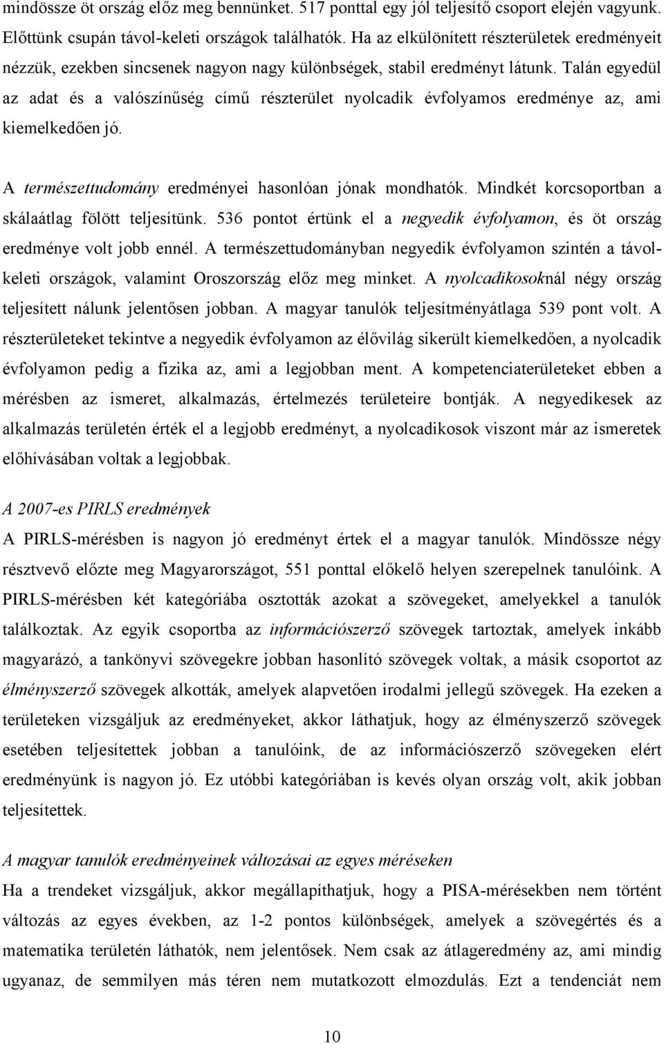 Talán egyedül az adat és a valószínűség című részterület nyolcadik évfolyamos eredménye az, ami kiemelkedően jó. A természettudomány eredményei hasonlóan jónak mondhatók.