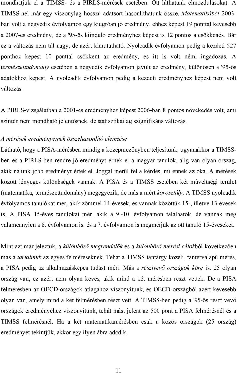 Bár ez a változás nem túl nagy, de azért kimutatható. Nyolcadik évfolyamon pedig a kezdeti 527 ponthoz képest 10 ponttal csökkent az eredmény, és itt is volt némi ingadozás.