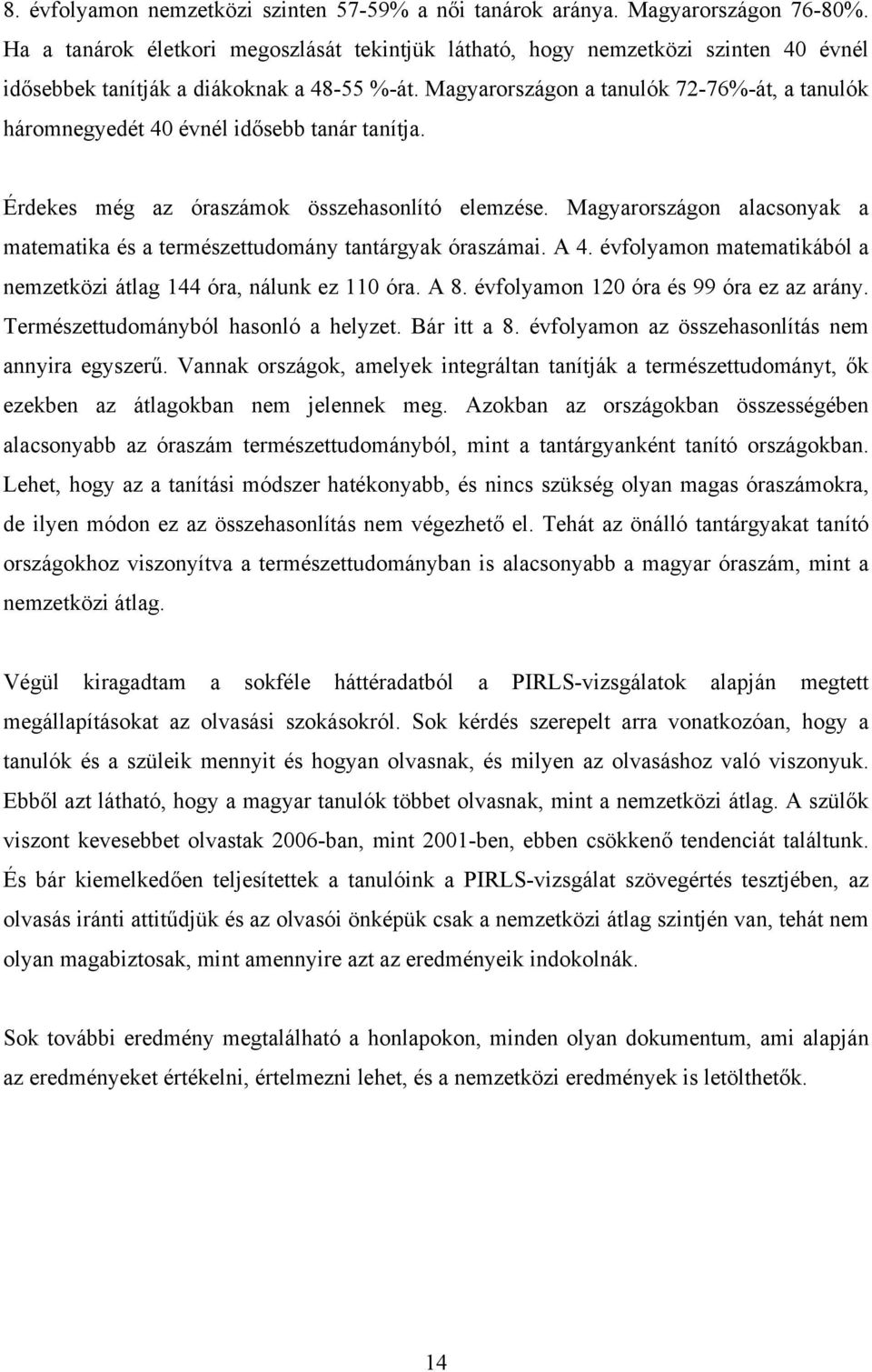 Magyarországon a tanulók 72-76%-át, a tanulók háromnegyedét 40 évnél idősebb tanár tanítja. Érdekes még az óraszámok összehasonlító elemzése.