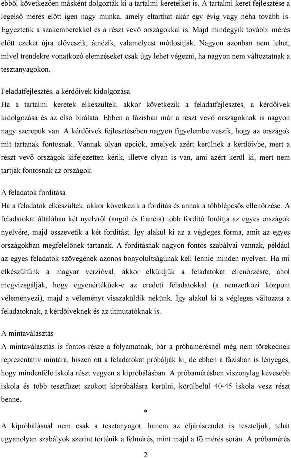 Nagyon azonban nem lehet, mivel trendekre vonatkozó elemzéseket csak úgy lehet végezni, ha nagyon nem változtatnak a tesztanyagokon.