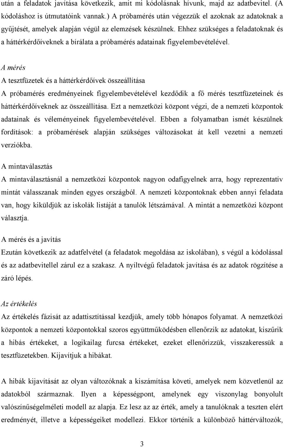 Ehhez szükséges a feladatoknak és a háttérkérdőíveknek a bírálata a próbamérés adatainak figyelembevételével.