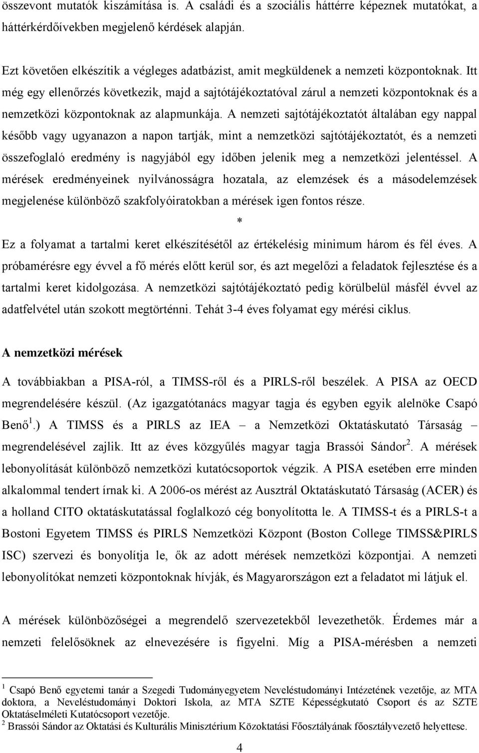Itt még egy ellenőrzés következik, majd a sajtótájékoztatóval zárul a nemzeti központoknak és a nemzetközi központoknak az alapmunkája.