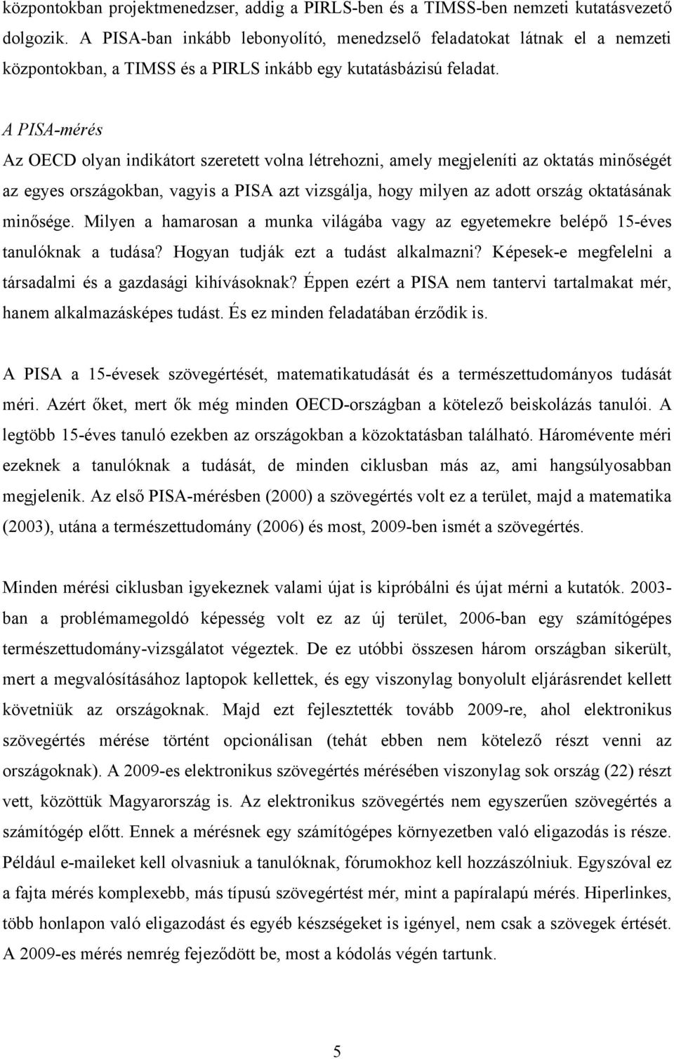 A PISA-mérés Az OECD olyan indikátort szeretett volna létrehozni, amely megjeleníti az oktatás minőségét az egyes országokban, vagyis a PISA azt vizsgálja, hogy milyen az adott ország oktatásának