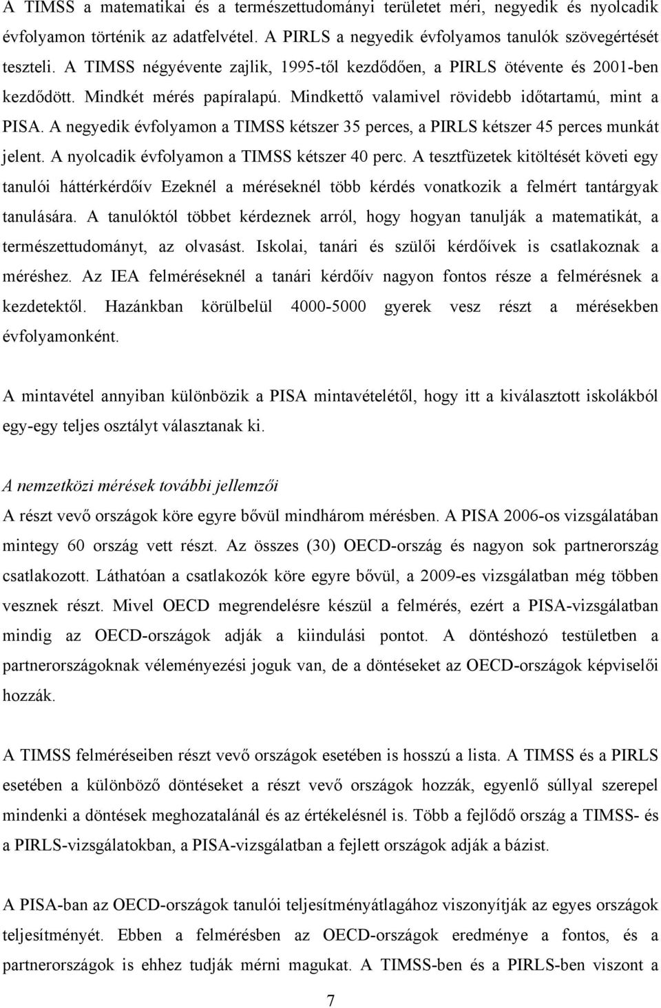 A negyedik évfolyamon a TIMSS kétszer 35 perces, a PIRLS kétszer 45 perces munkát jelent. A nyolcadik évfolyamon a TIMSS kétszer 40 perc.