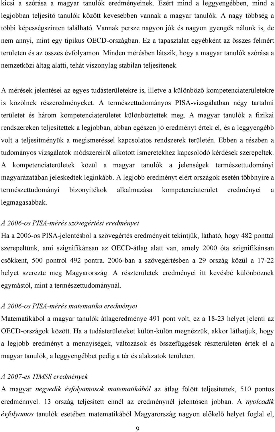 Ez a tapasztalat egyébként az összes felmért területen és az összes évfolyamon.