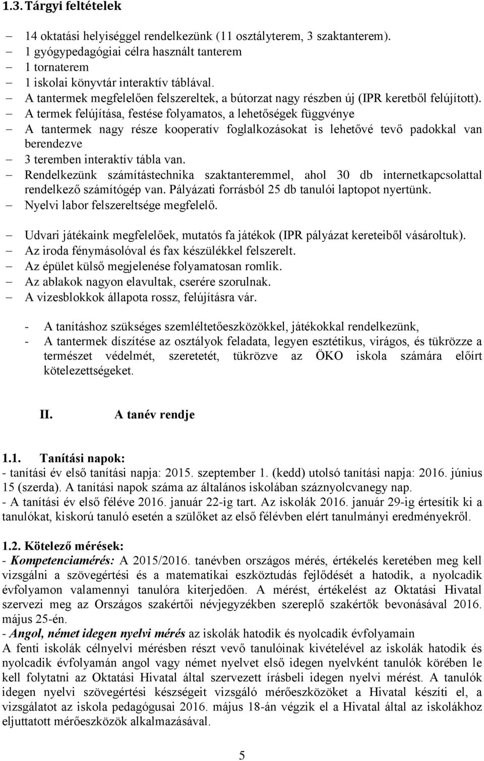 A termek felújítása, festése folyamatos, a lehetőségek függvénye A tantermek nagy része kooperatív foglalkozásokat is lehetővé tevő padokkal van berendezve 3 teremben interaktív tábla van.