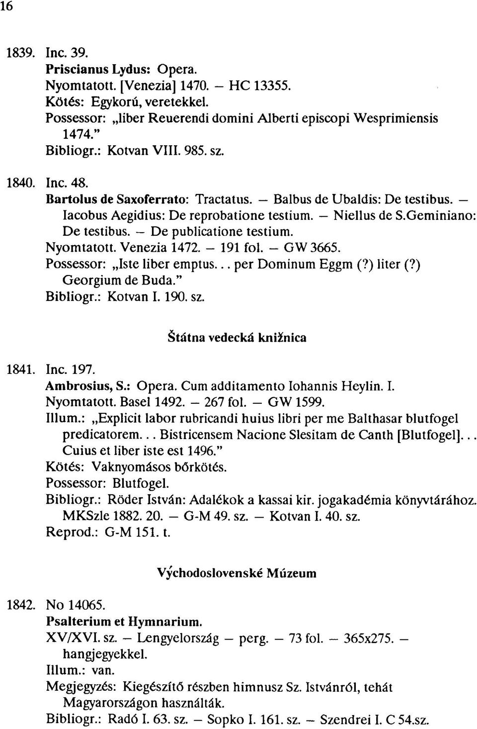 - De publicatione testium. Nyomtatott. Venezia 1472. - 191 fol. - GW3665. Possessor: Iste liber emptus... per Dominum Eggm (?) liter (?) Georgium de Buda." Bibliogr.: Kotvan I. 190. sz.