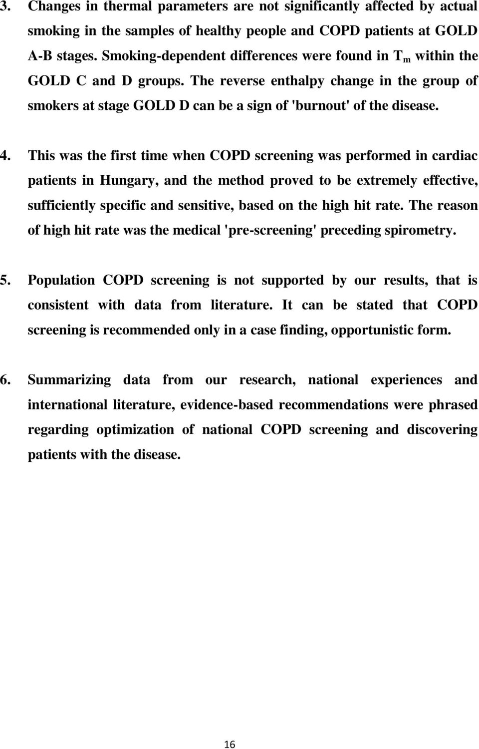 This was the first time when COPD screening was performed in cardiac patients in Hungary, and the method proved to be extremely effective, sufficiently specific and sensitive, based on the high hit