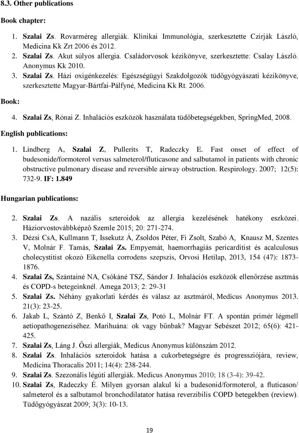 Házi oxigénkezelés: Egészségügyi Szakdolgozók tüdőgyógyászati kézikönyve, szerkesztette Magyar-Bártfai-Pálfyné, Medicina Kk Rt. 2006. 4. Szalai Zs, Rónai Z.