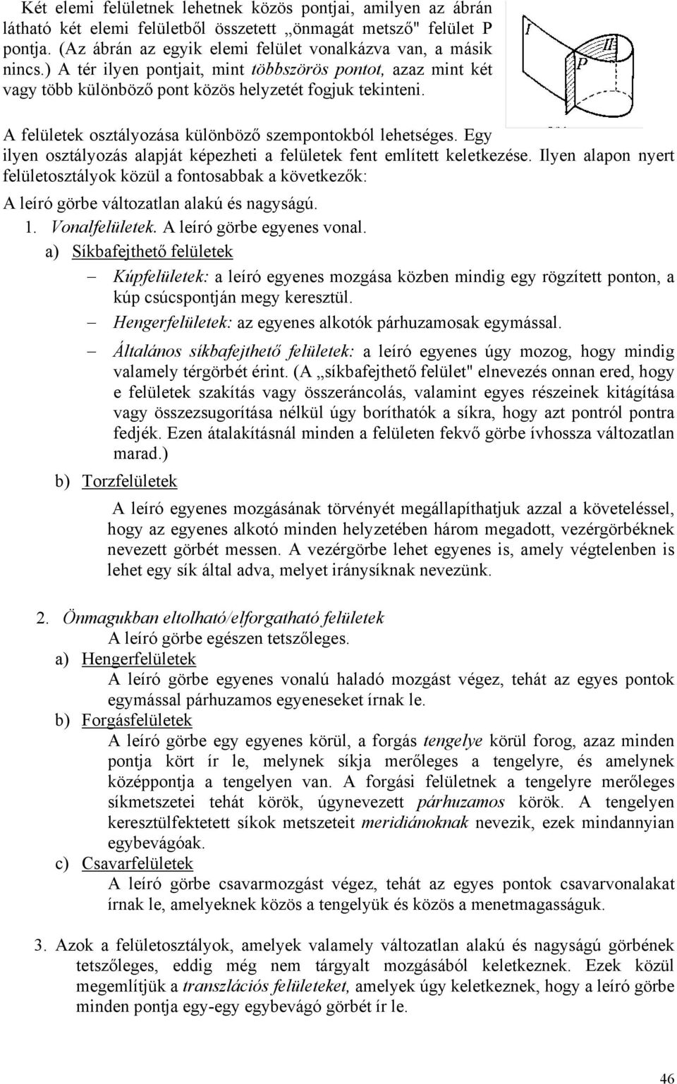 Egy ilyen osztályozás alapját képezheti a felületek fent említett keletkezése. Ilyen alapon nyert felületosztályok közül a fontosabbak a következők: A leíró görbe változatlan alakú és nagyságú. 1.