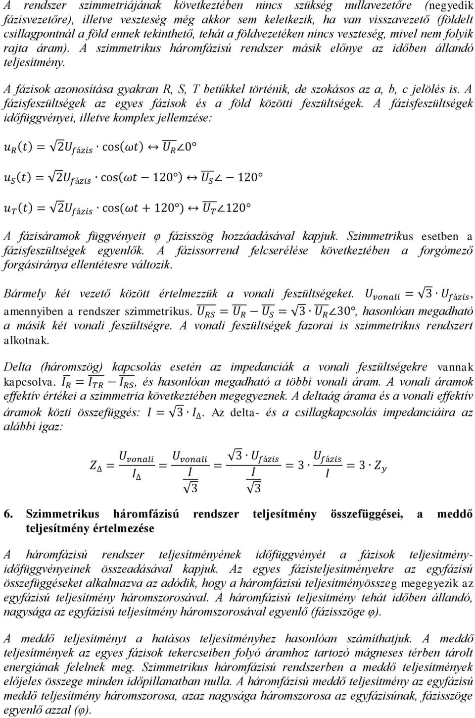 A fázisok azonosítása gyakran R, S, T betűkkel történik, de szokásos az a, b, c jelölés is. A fázisfeszültségek az egyes fázisok és a föld közötti feszültségek.