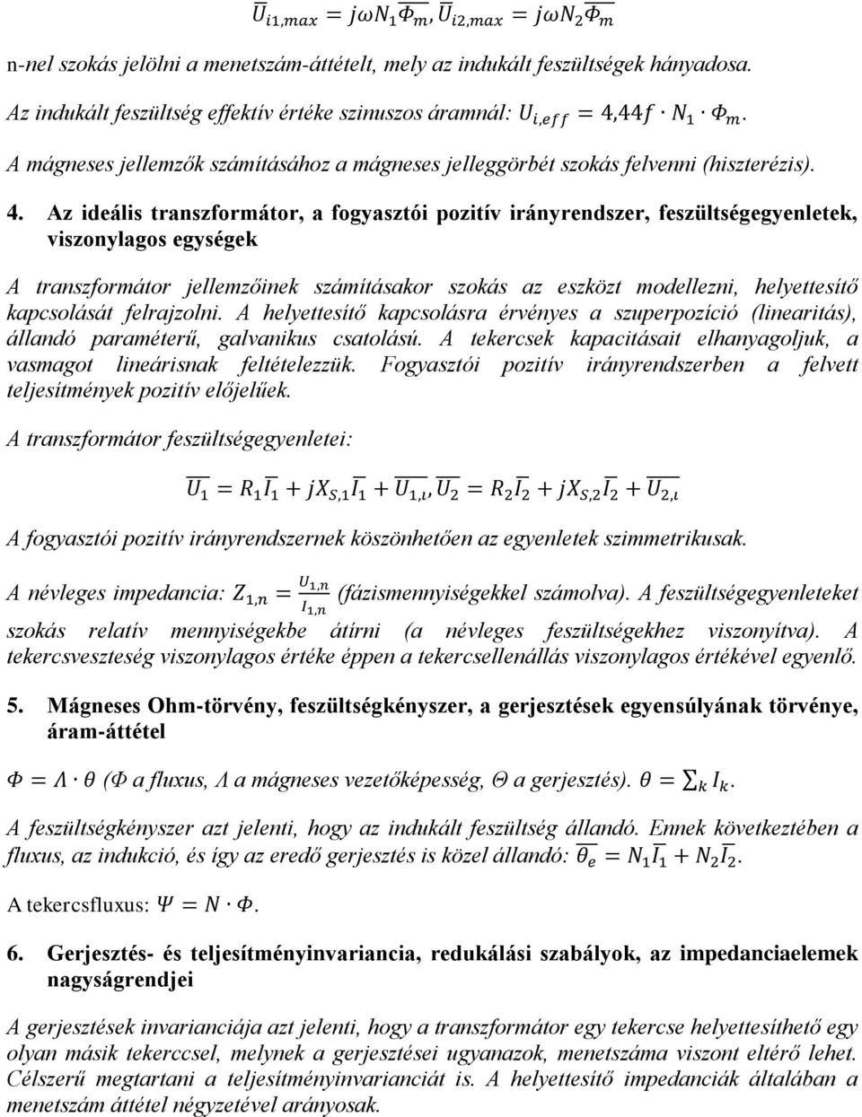 Az ideális transzformátor, a fogyasztói pozitív irányrendszer, feszültségegyenletek, viszonylagos egységek A transzformátor jellemzőinek számításakor szokás az eszközt modellezni, helyettesítő