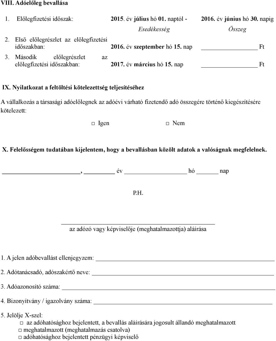 Nyilatkozat a feltöltési kötelezettség teljesítéséhez A vállalkozás a társasági adóelőlegnek az adóévi várható fizetendő adó összegére történő kiegészítésére kötelezett: Igen Nem X.