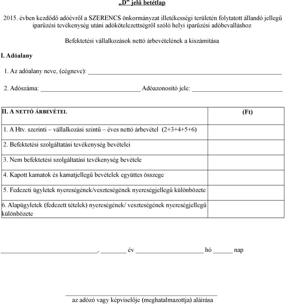 Az adóalany neve, (cégneve): 2. Adószáma: Adóazonosító jele: II. A NETTÓ ÁRBEVÉTEL (Ft) 1. A Htv. szerinti vállalkozási szintű éves nettó árbevétel (2+3+4+5+6) 2.