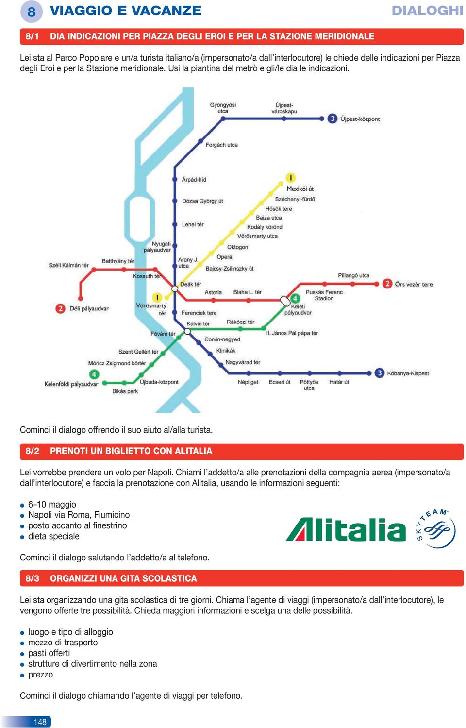 8/2 PRENOTI UN BIGLIETTO CON ALITALIA lei vorrebbe prendere un volo per napoli.