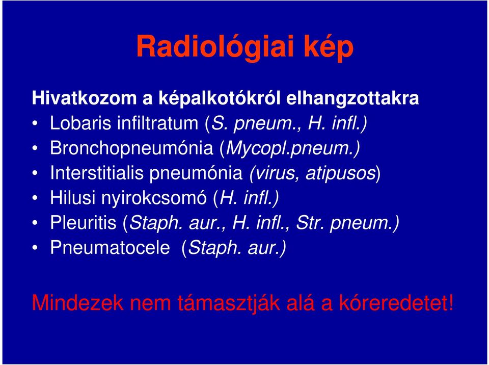 infl.) Pleuritis (Staph. aur., H. infl., Str. pneum.) Pneumatocele (Staph. aur.) Mindezek nem támasztják alá a kóreredetet!