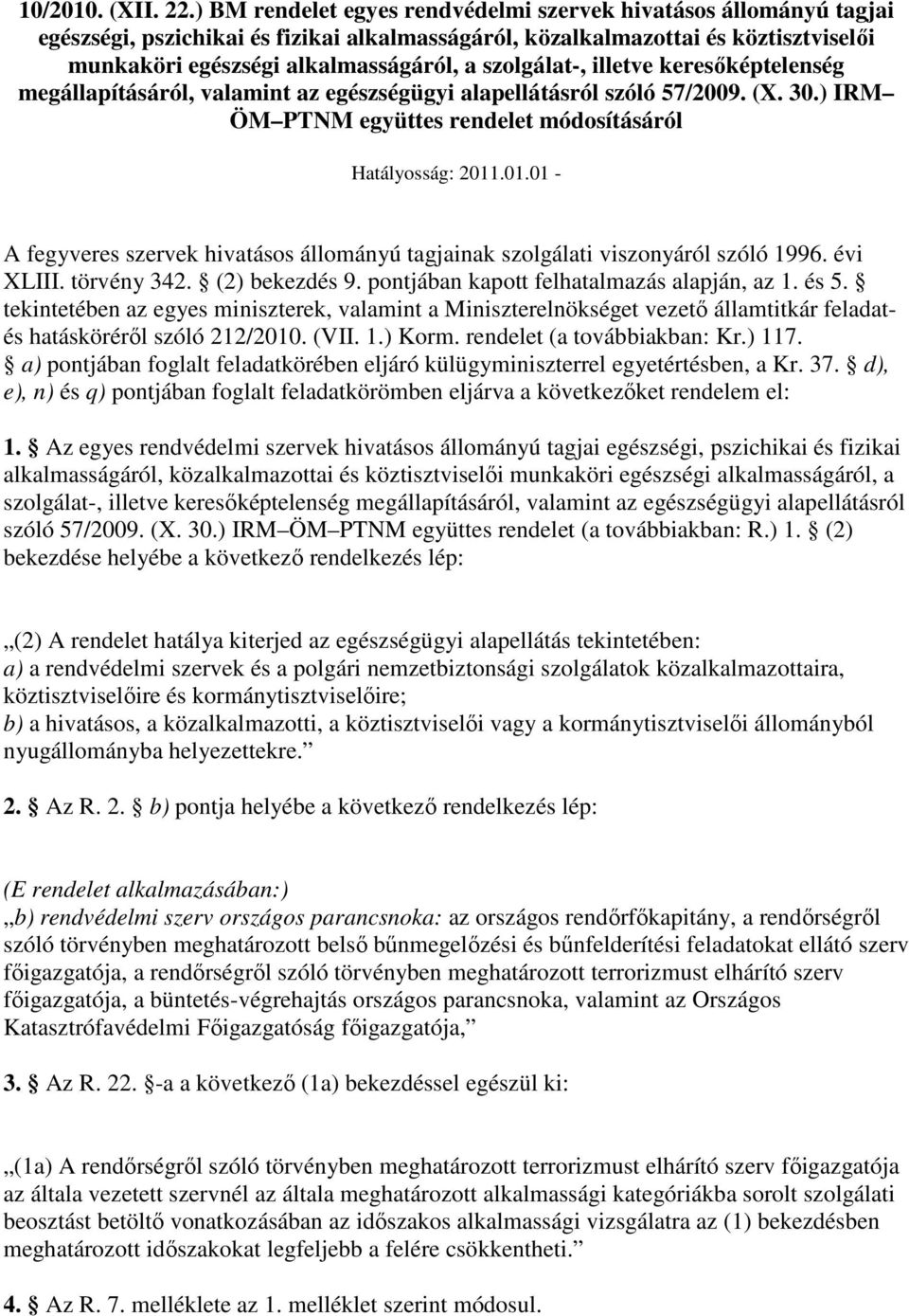 szolgálat-, illetve keresıképtelenség megállapításáról, valamint az egészségügyi alapellátásról szóló 57/2009. (X. 30.) IRM ÖM PTNM együttes rendelet módosításáról Hatályosság: 2011