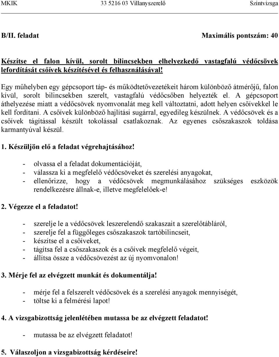 A gépcsoport áthelyezése miatt a védőcsövek nyomvonalát meg kell változtatni, adott helyen csőívekkel le kell fordítani. A csőívek különböző hajlítási sugárral, egyedileg készülnek.