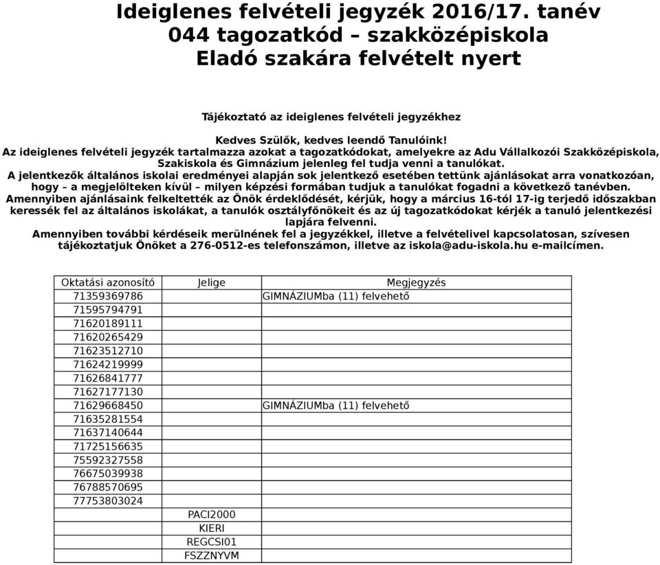 A jelentkezők általános iskolai eredményei alapján sok jelentkező esetében tettünk ajánlásokat arra vonatkozóan, hogy a megjelölteken kívül milyen képzési formában tudjuk a tanulókat fogadni a