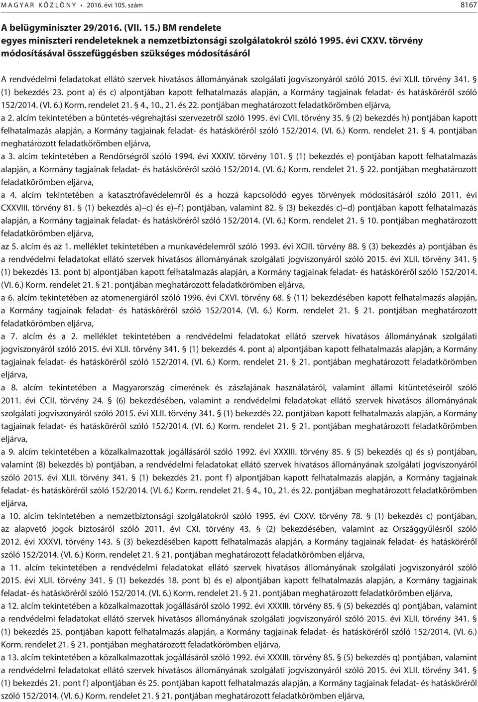 (1) bekezdés 23. pont a) és c) alpontjában kapott felhatalmazás alapján, a Kormány tagjainak feladat- és hatásköréről szóló 152/2014. (VI. 6.) Korm. rendelet 21. 4., 10., 21. és 22.