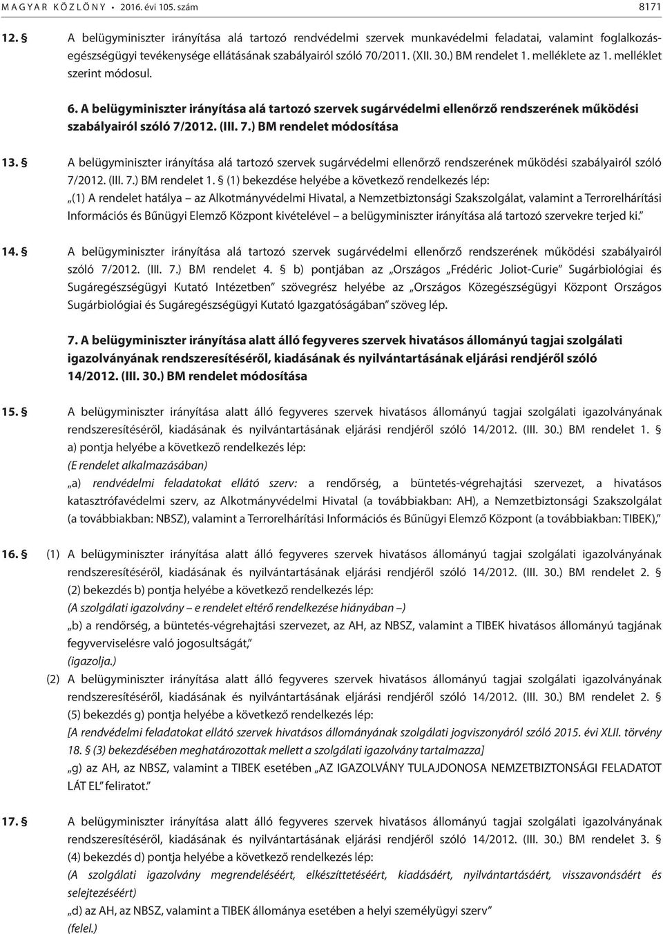 melléklete az 1. melléklet szerint módosul. 6. A belügyminiszter irányítása alá tartozó szervek sugárvédelmi ellenőrző rendszerének működési szabályairól szóló 7/2012. (III. 7.) BM rendelet módosítása 13.