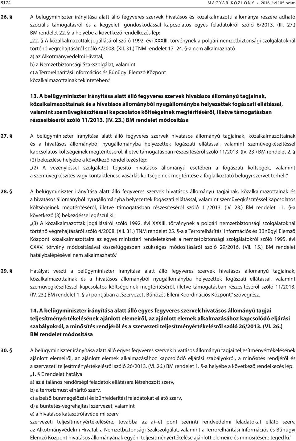 szóló 6/2013. (III. 27.) BM rendelet 22. -a helyébe a következő rendelkezés lép: 22. A közalkalmazottak jogállásáról szóló 1992. évi XXXIII.