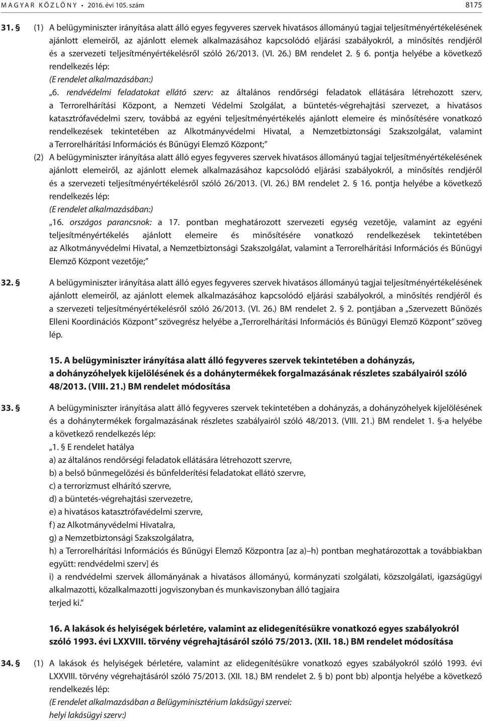 szabályokról, a minősítés rendjéről és a szervezeti teljesítményértékelésről szóló 26/2013. (VI. 26.) BM rendelet 2. 6. pontja helyébe a következő rendelkezés lép: (E rendelet alkalmazásában:) 6.