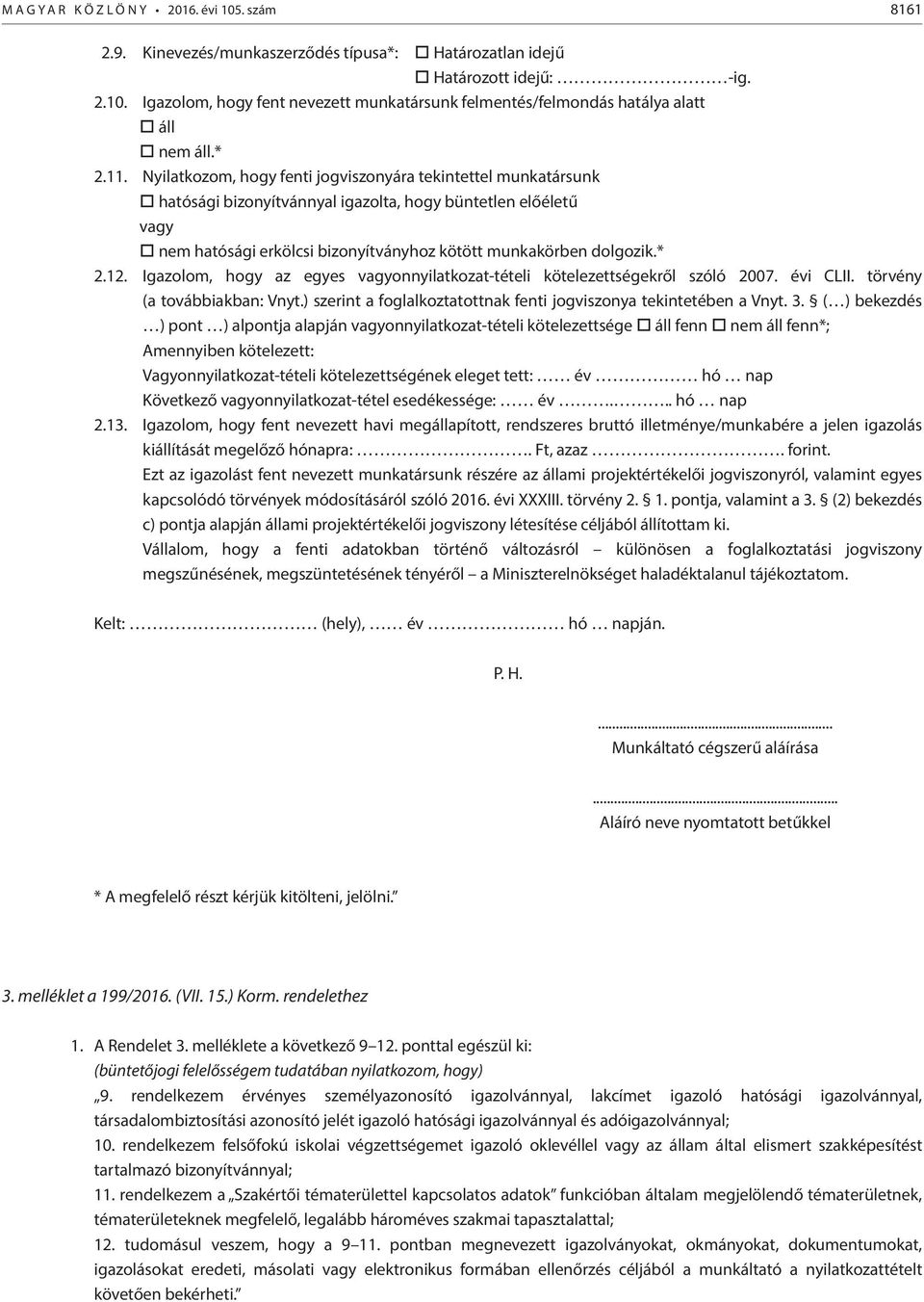 Nyilatkozom, hogy fenti jogviszonyára tekintettel munkatársunk o hatósági bizonyítvánnyal igazolta, hogy büntetlen előéletű vagy o nem hatósági erkölcsi bizonyítványhoz kötött munkakörben dolgozik.