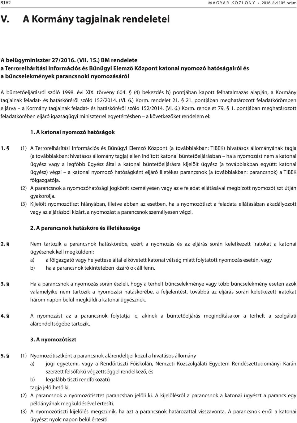 (4) bekezdés b) pontjában kapott felhatalmazás alapján, a Kormány tagjainak feladat- és hatásköréről szóló 152/2014. (VI. 6.) Korm. rendelet 21.