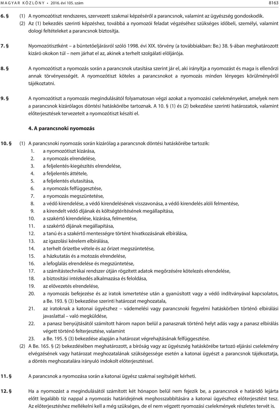 Nyomozótisztként a büntetőeljárásról szóló 1998. évi XIX. törvény (a továbbiakban: Be.) 38. -ában meghatározott kizáró okokon túl nem járhat el az, akinek a terhelt szolgálati elöljárója. 8.