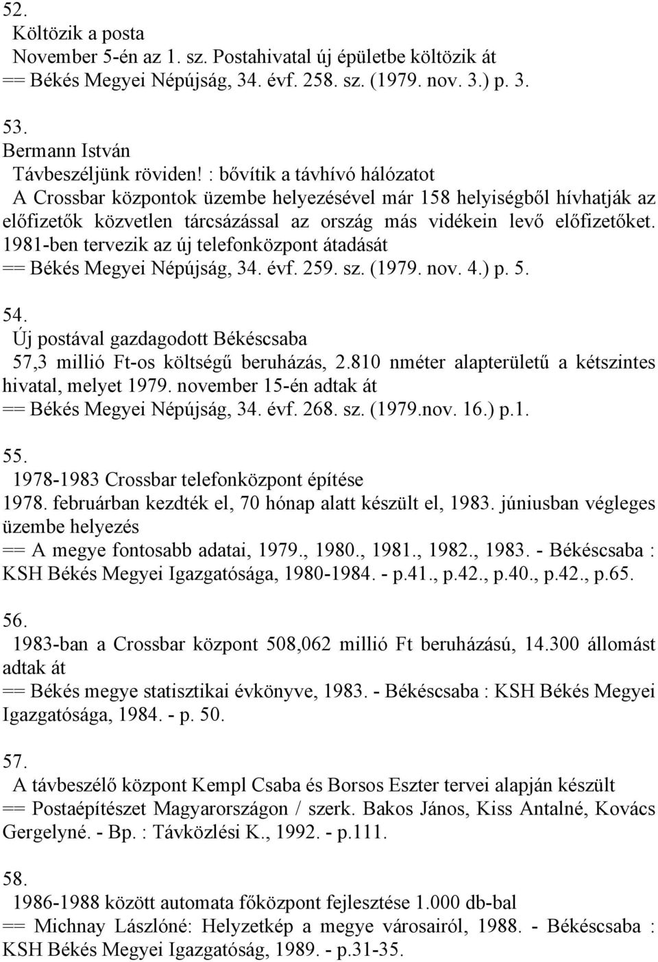 1981-ben tervezik az új telefonközpont átadását == Békés Megyei Népújság, 34. évf. 259. sz. (1979. nov. 4.) p. 5. 54. Új postával gazdagodott Békéscsaba 57,3 millió Ft-os költségű beruházás, 2.