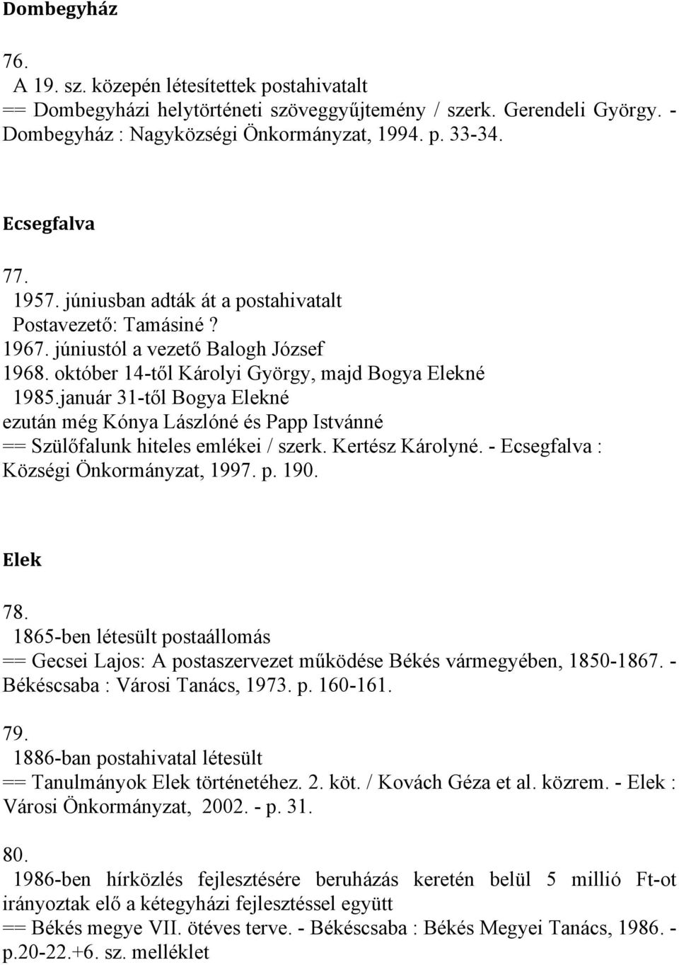 január 31-től Bogya Elekné ezután még Kónya Lászlóné és Papp Istvánné == Szülőfalunk hiteles emlékei / szerk. Kertész Károlyné. - Ecsegfalva : Községi Önkormányzat, 1997. p. 190. Elek 78.