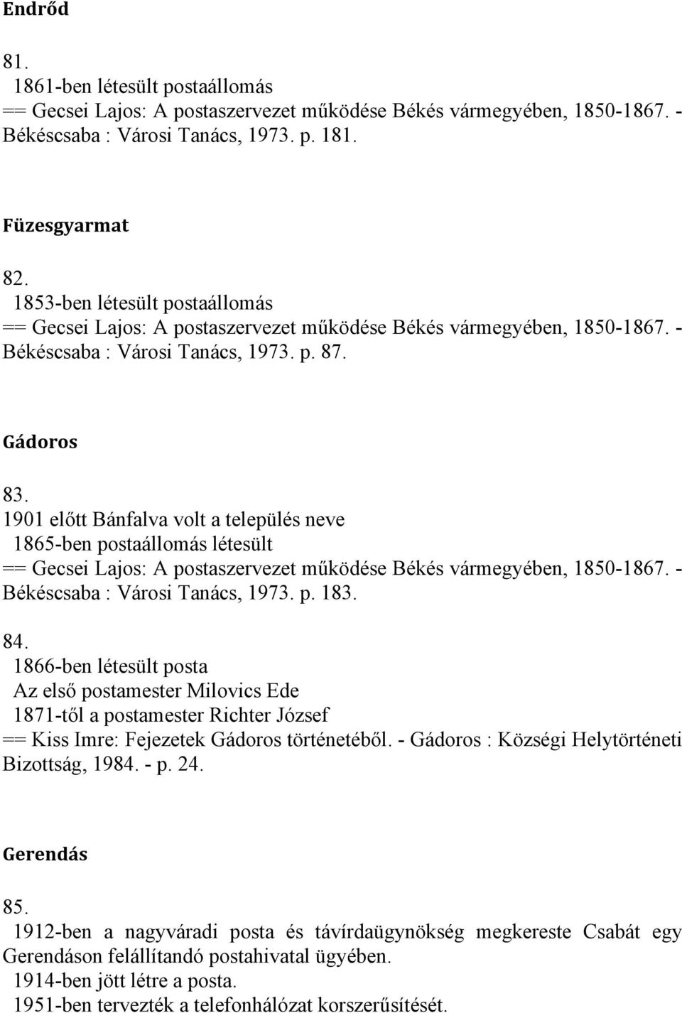 1866-ben létesült posta Az első postamester Milovics Ede 1871-től a postamester Richter József == Kiss Imre: Fejezetek Gádoros történetéből.