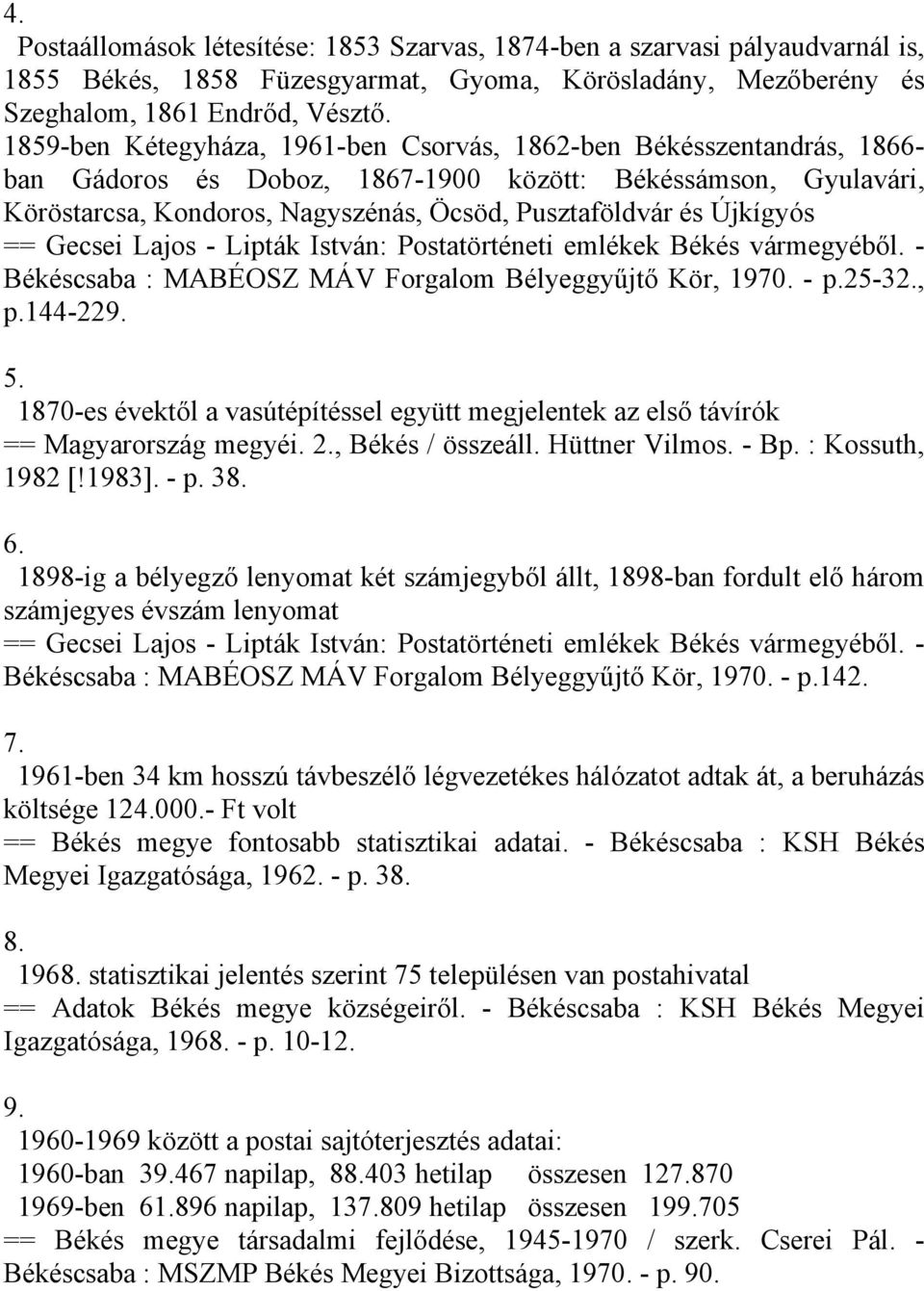 Újkígyós == Gecsei Lajos - Lipták István: Postatörténeti emlékek Békés vármegyéből. - Békéscsaba : MABÉOSZ MÁV Forgalom Bélyeggyűjtő Kör, 1970. - p.25-32., p.144-229. 5.