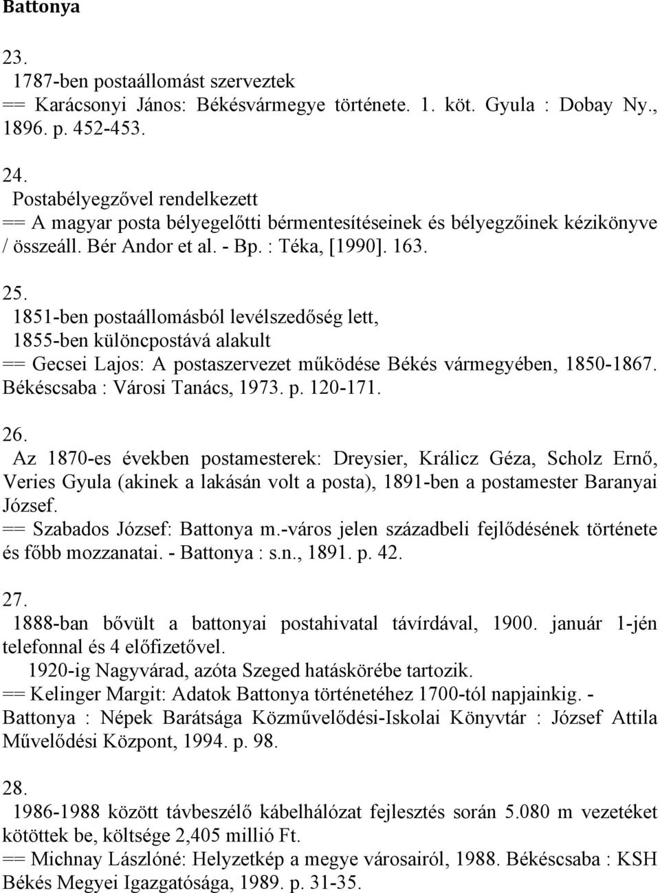 1851-ben postaállomásból levélszedőség lett, 1855-ben különcpostává alakult == Gecsei Lajos: A postaszervezet működése Békés vármegyében, 1850-1867. Békéscsaba : Városi Tanács, 1973. p. 120-171. 26.