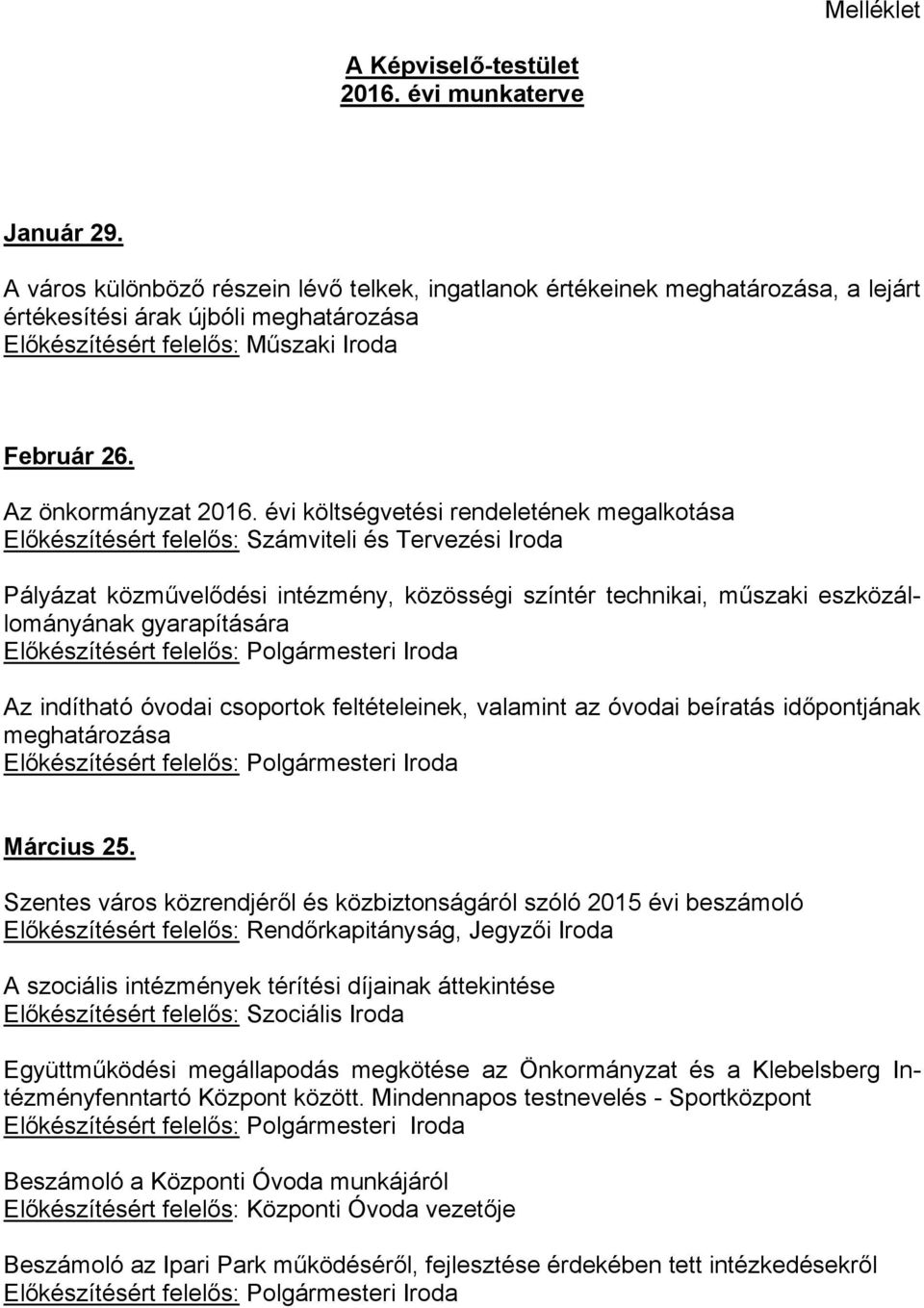 évi költségvetési rendeletének megalkotása Pályázat közművelődési intézmény, közösségi színtér technikai, műszaki eszközállományának gyarapítására Az indítható óvodai csoportok feltételeinek,